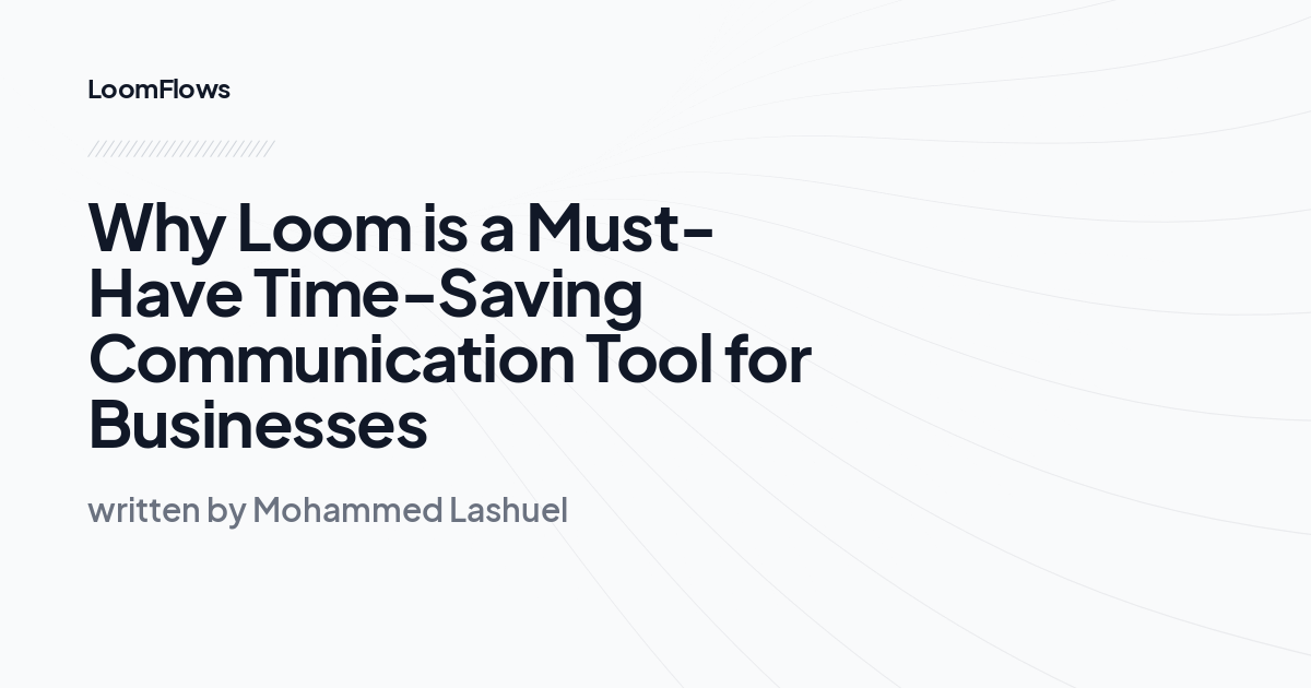 Why Loom is a Must-Have Time-Saving Communication Tool for Businesses