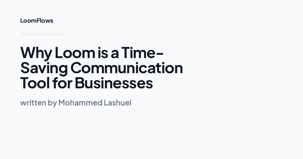 Why Loom is a Time-Saving Communication Tool for Businesses