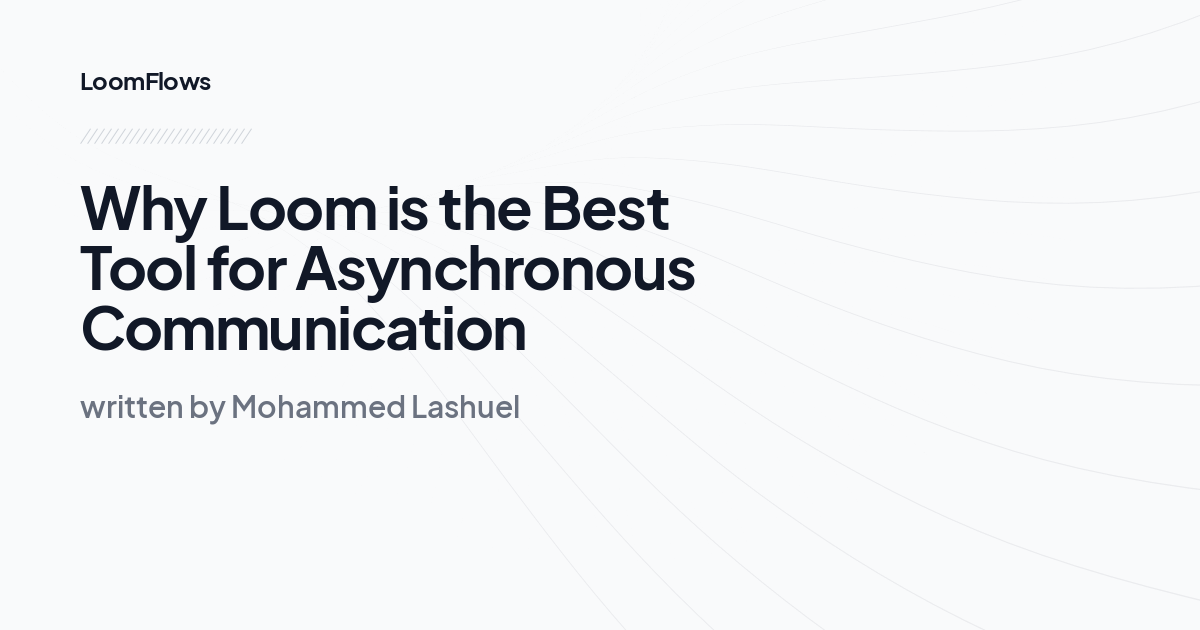 Why Loom is the Best Tool for Asynchronous Communication