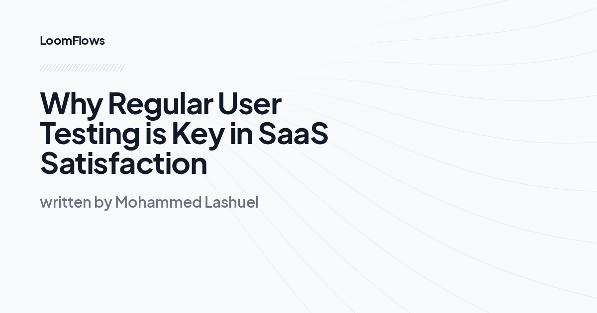 Why Regular User Testing is Key in SaaS Satisfaction