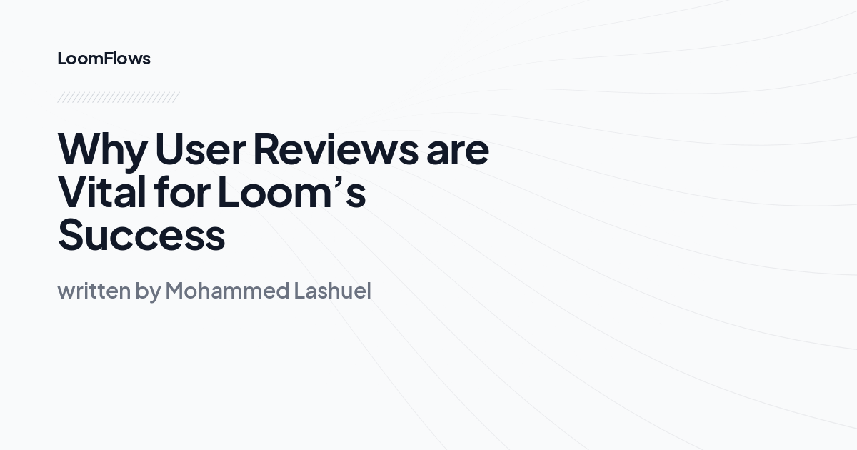 Why User Reviews are Vital for Loom’s Success