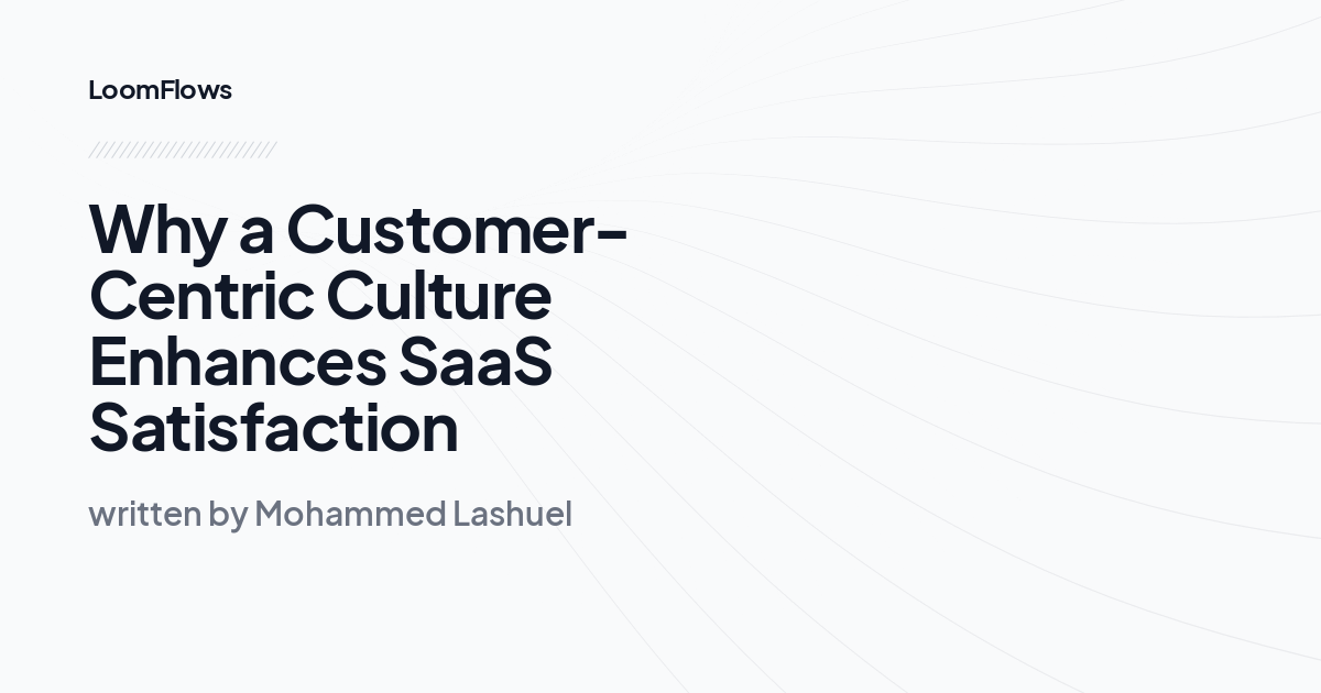 Why a Customer-Centric Culture Enhances SaaS Satisfaction