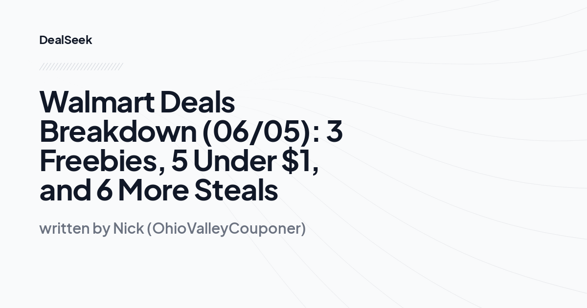 Walmart Deals Breakdown (06/05): 3 Freebies, 5 Under $1, and 6 More Steals