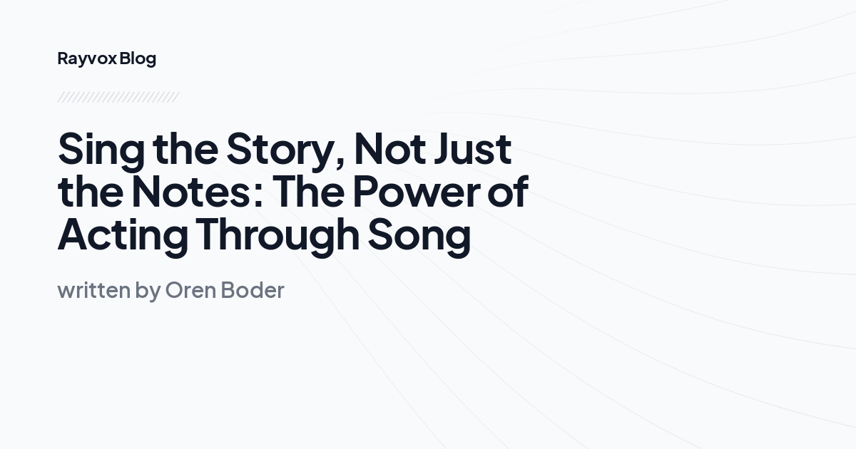 Sing the Story, Not Just the Notes: The Power of Acting Through Song
