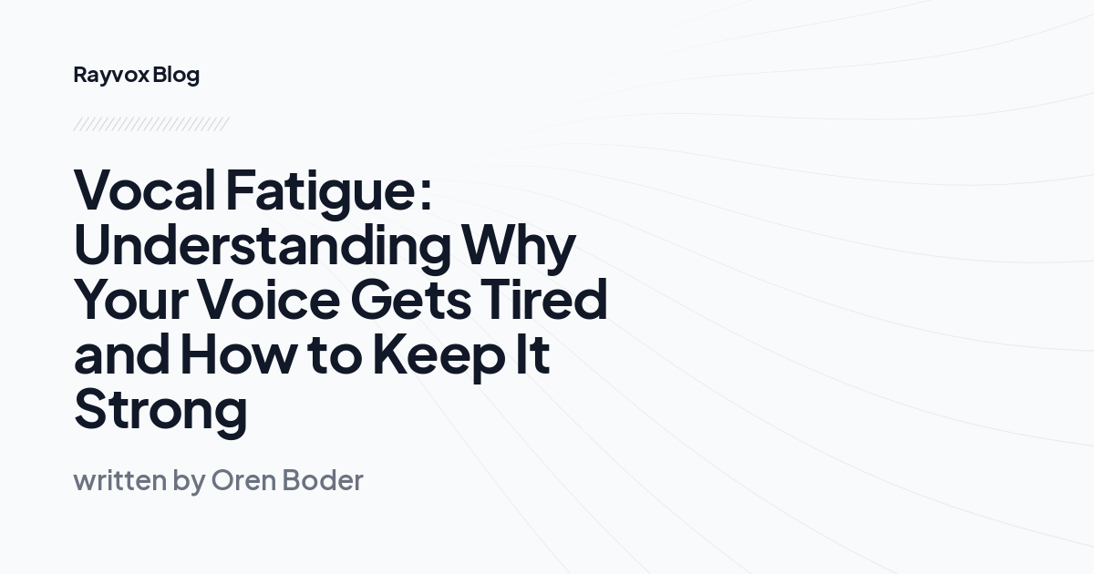 Vocal Fatigue: Understanding Why Your Voice Gets Tired and How to Keep It Strong