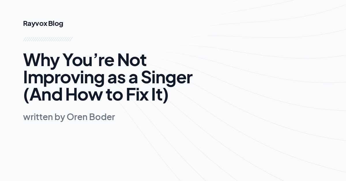 Why You’re Not Improving as a Singer (And How to Fix It)