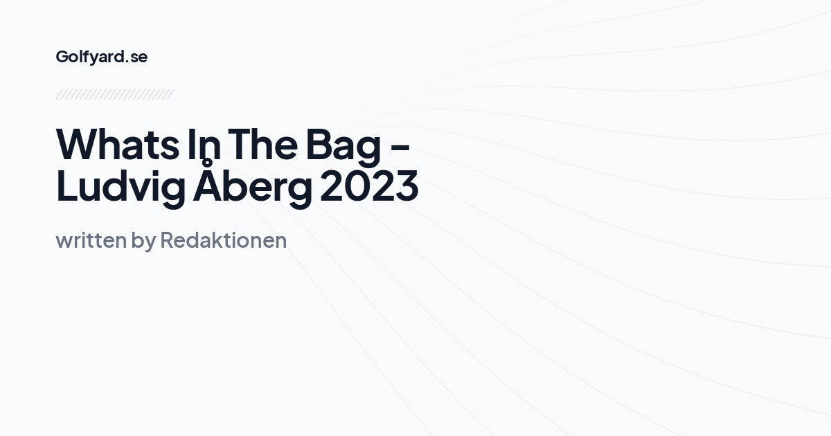 Whats In The Bag - Ludvig Åberg 2023