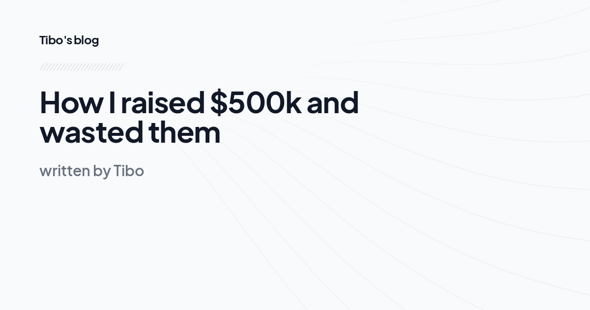 How I raised $500k and wasted them