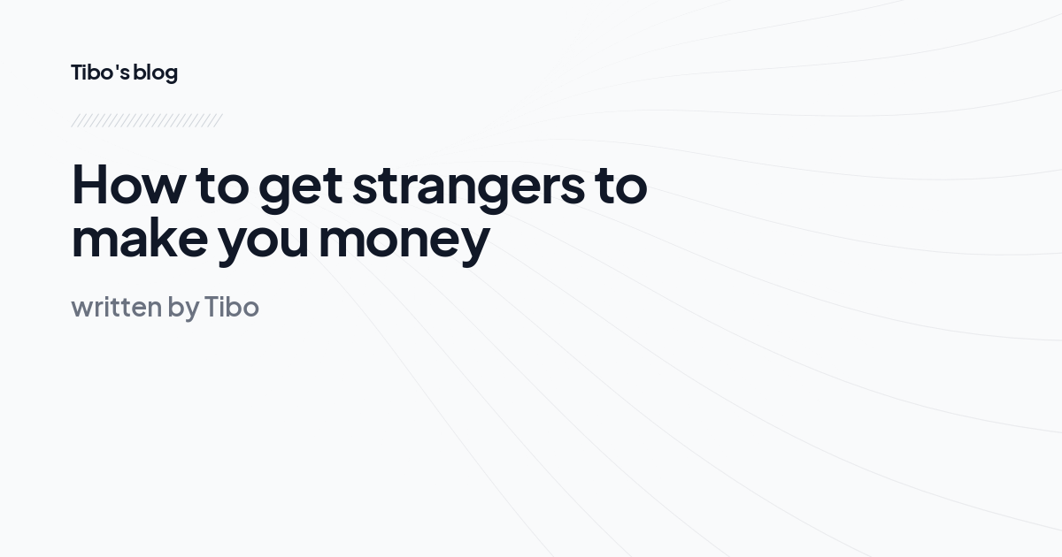 How to get strangers to make you money