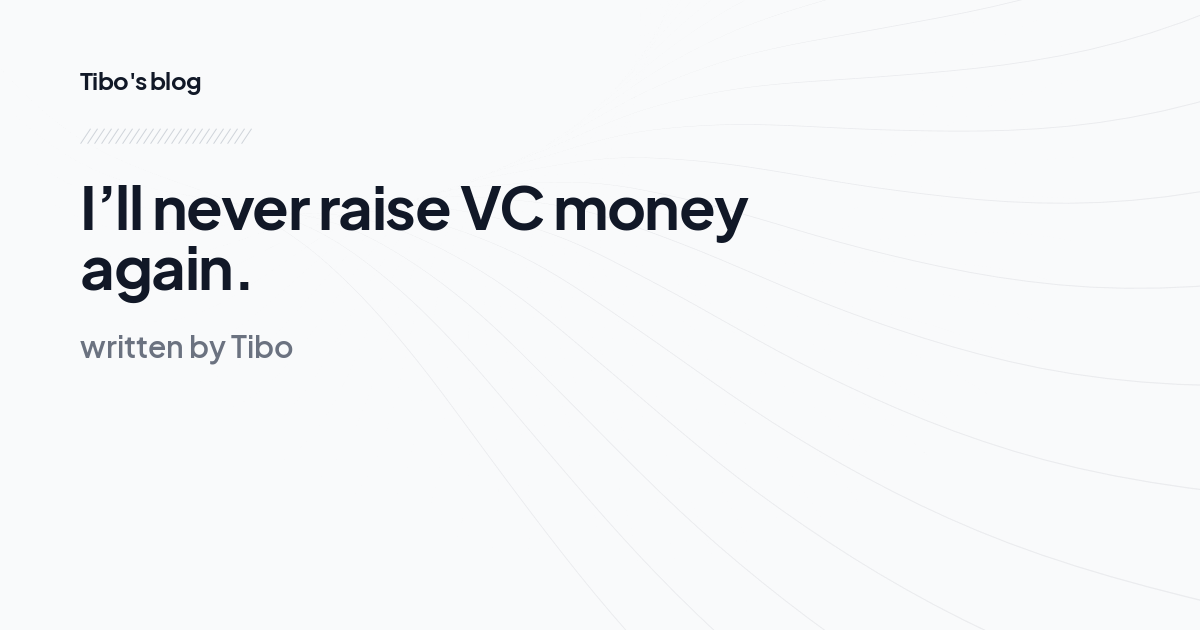 I’ll never raise VC money again. 