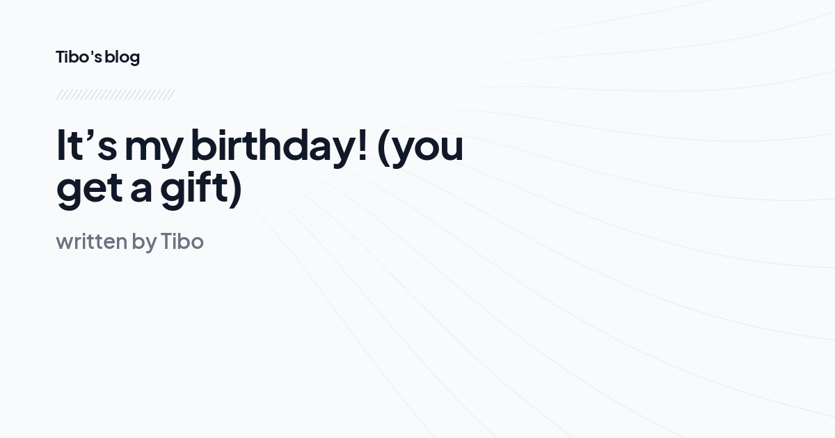 It’s my birthday! (you get a gift)