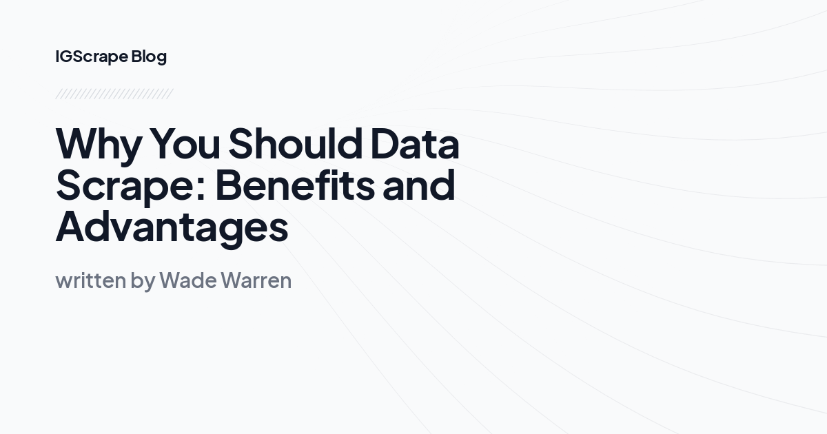 Why You Should Data Scrape: Benefits and Advantages