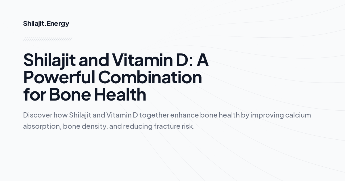 Shilajit and Vitamin D: A Powerful Combination for Bone Health
