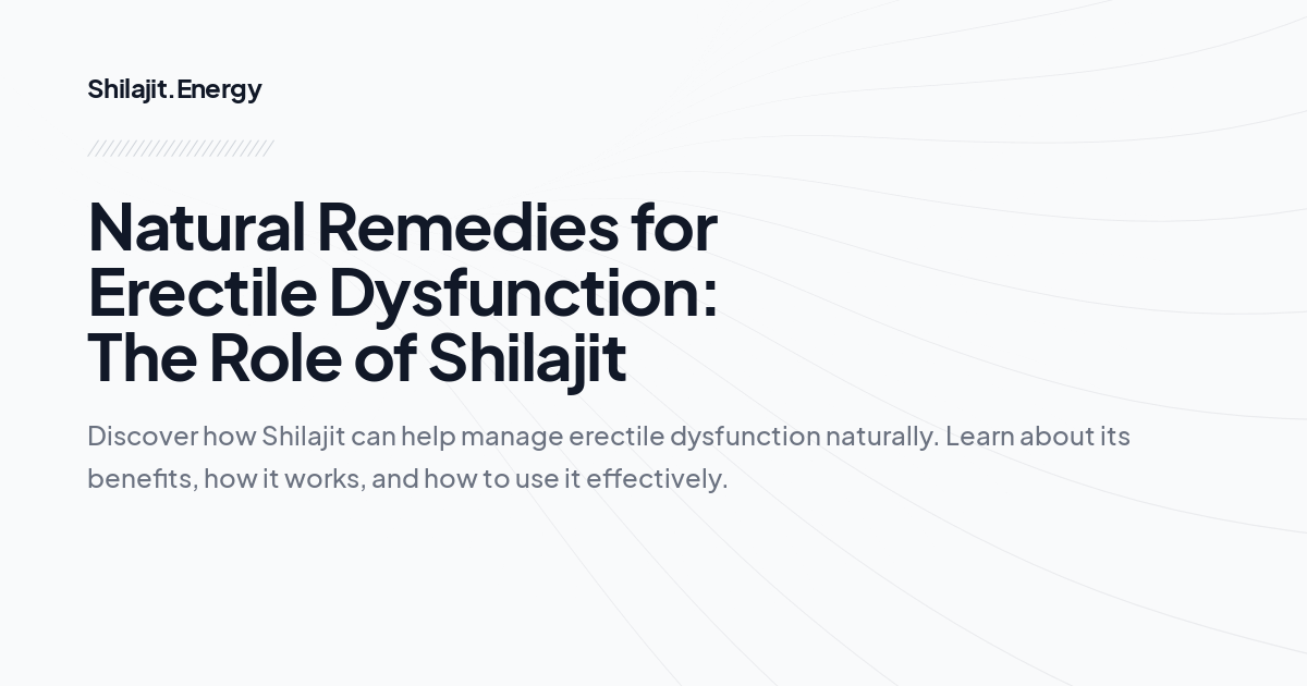 Natural Remedies for Erectile Dysfunction: The Role of Shilajit