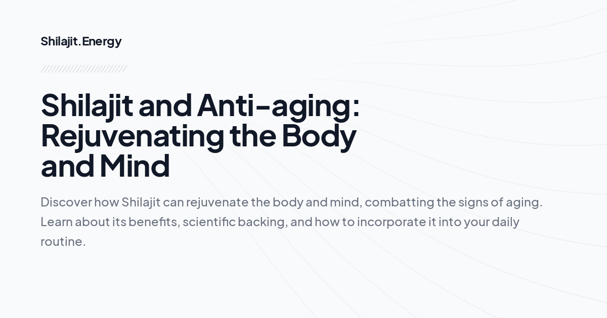 Shilajit and Anti-aging: Rejuvenating the Body and Mind