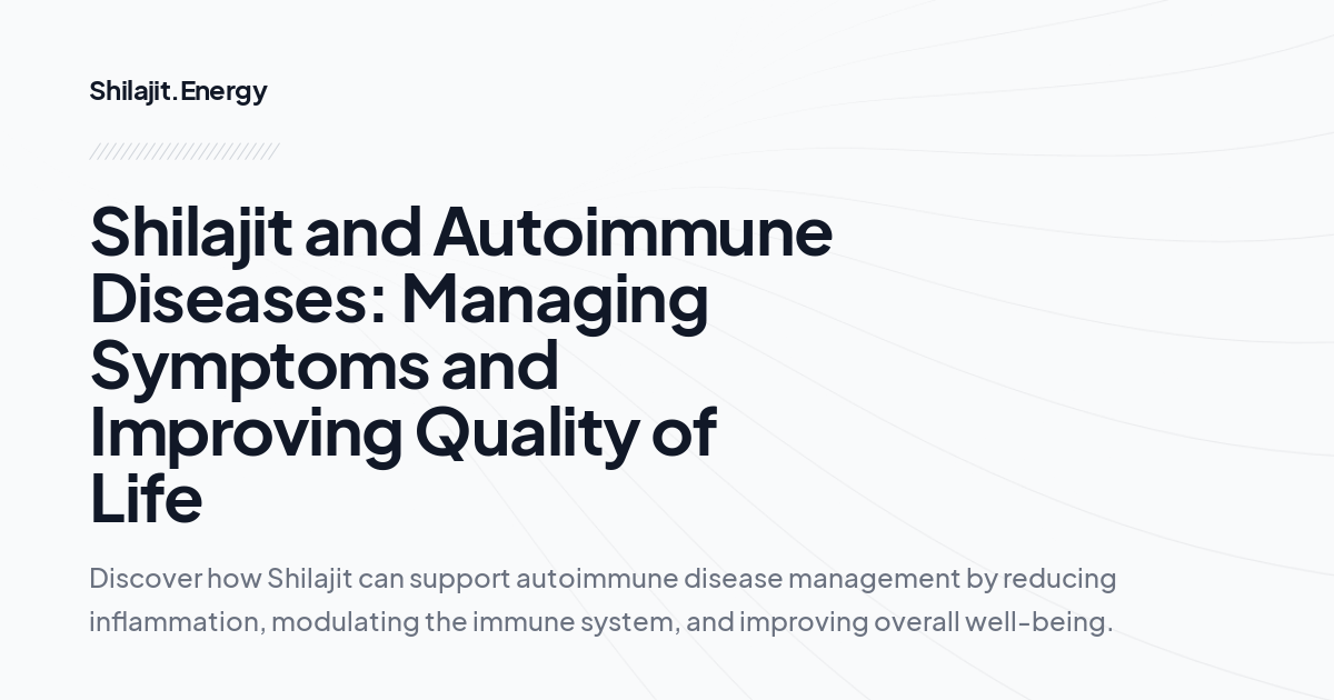 Shilajit and Autoimmune Diseases: Managing Symptoms and Improving Quality of Life
