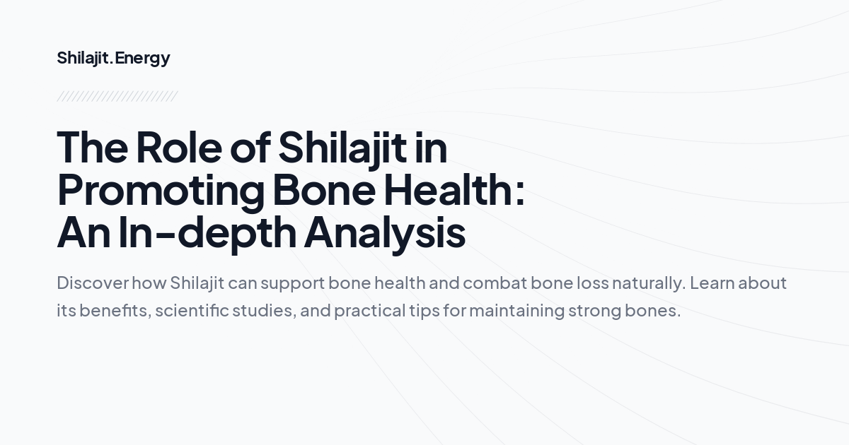 The Role of Shilajit in Promoting Bone Health: An In-depth Analysis