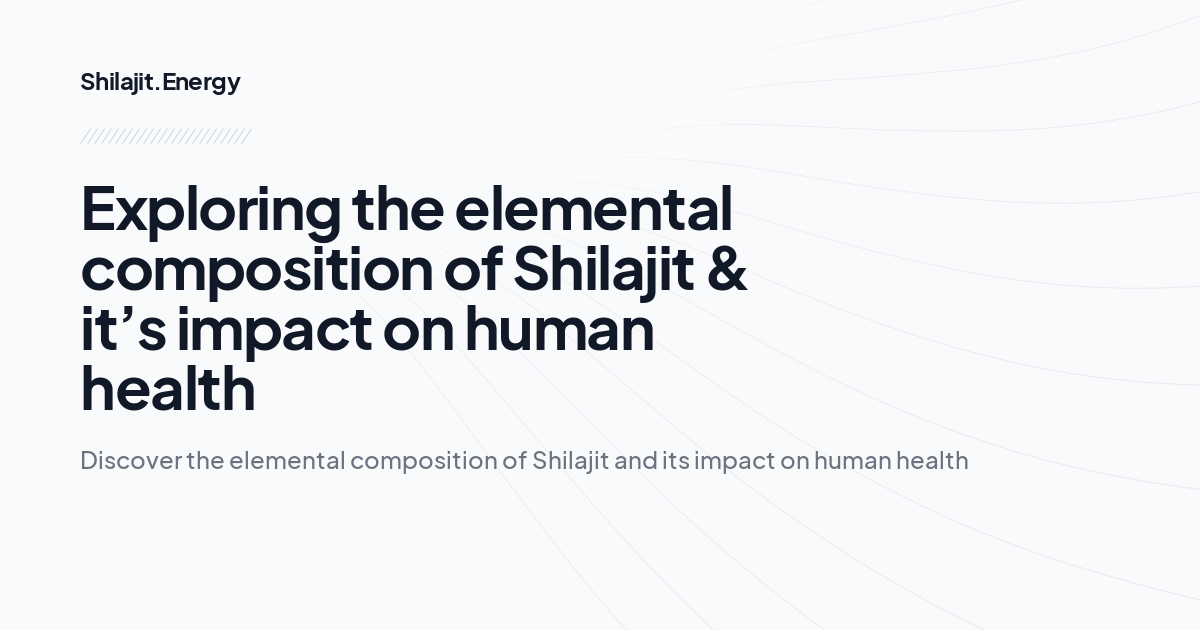 Exploring the elemental composition of Shilajit & it’s impact on human health