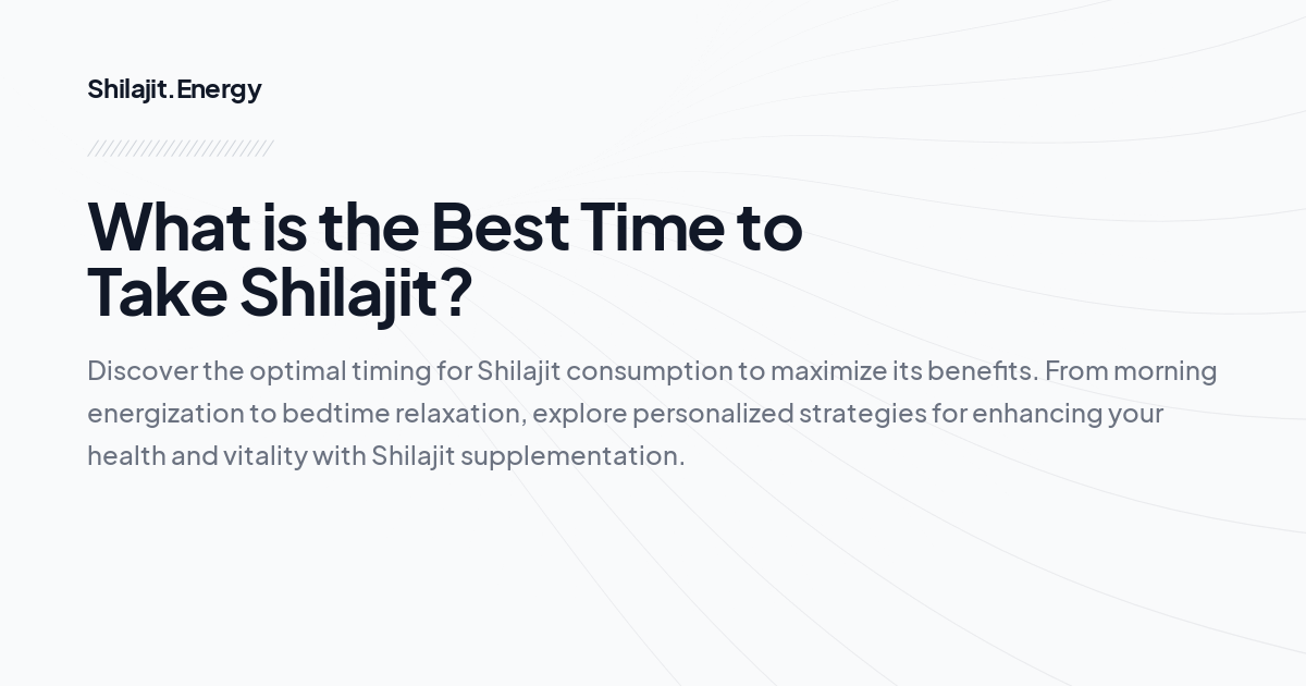 What is the Best Time to Take Shilajit?