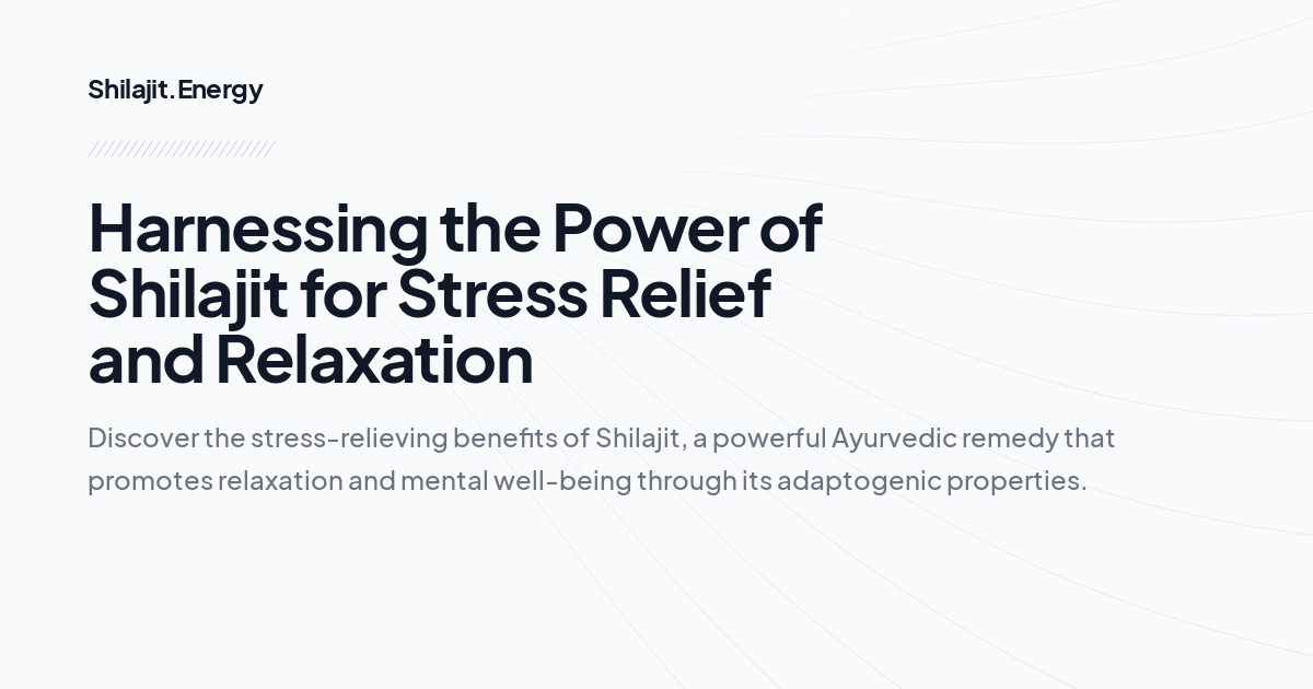 Harnessing the Power of Shilajit for Stress Relief and Relaxation