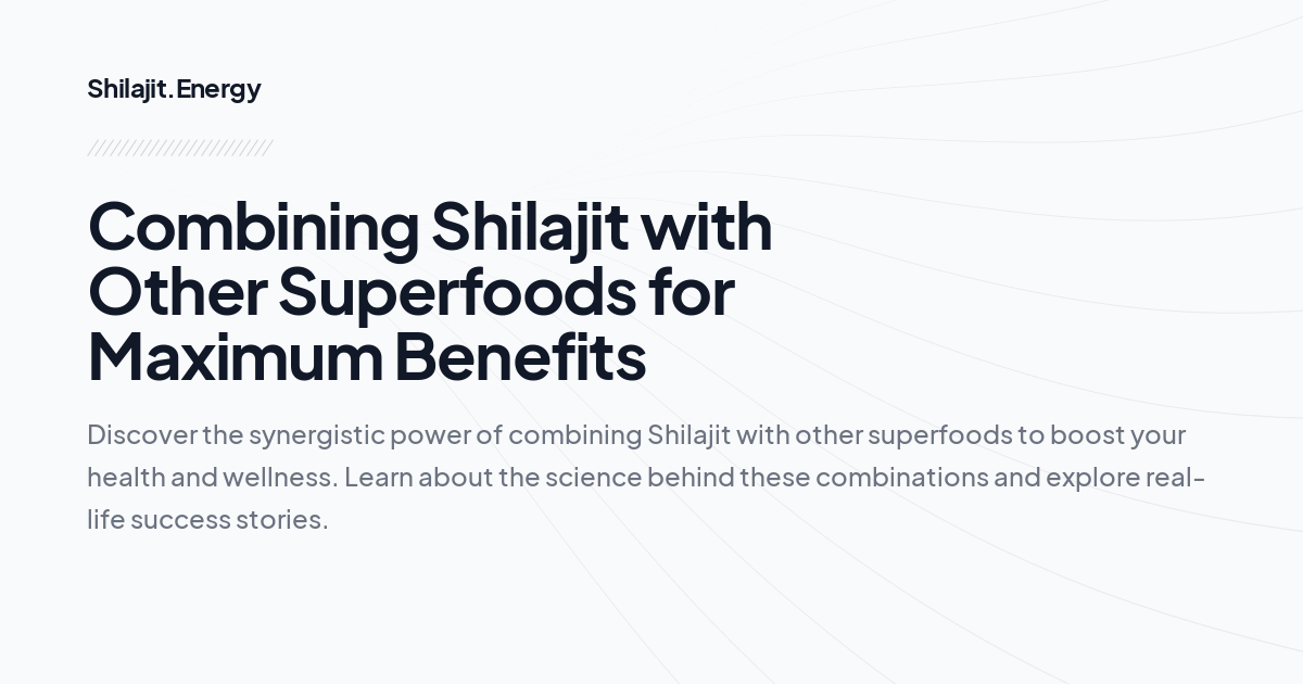 
Combining Shilajit with Other Superfoods for Maximum Benefits