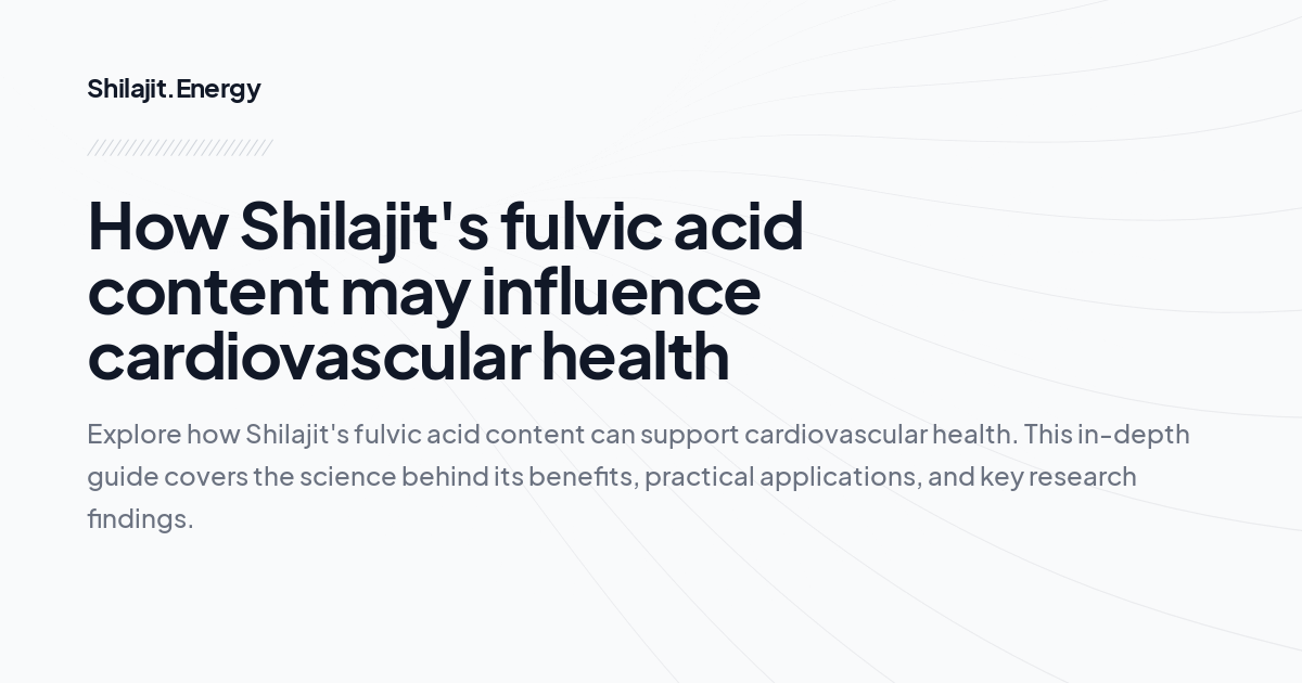 How Shilajit's fulvic acid content may influence cardiovascular health