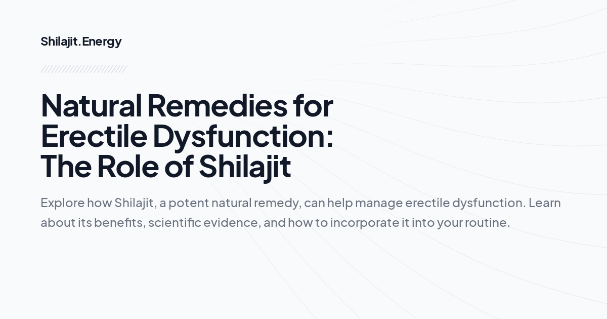 Natural Remedies for Erectile Dysfunction: The Role of Shilajit