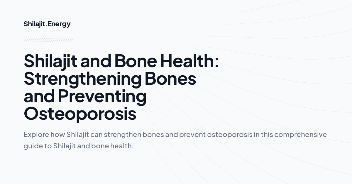 Shilajit and Bone Health: Strengthening Bones and Preventing Osteoporosis