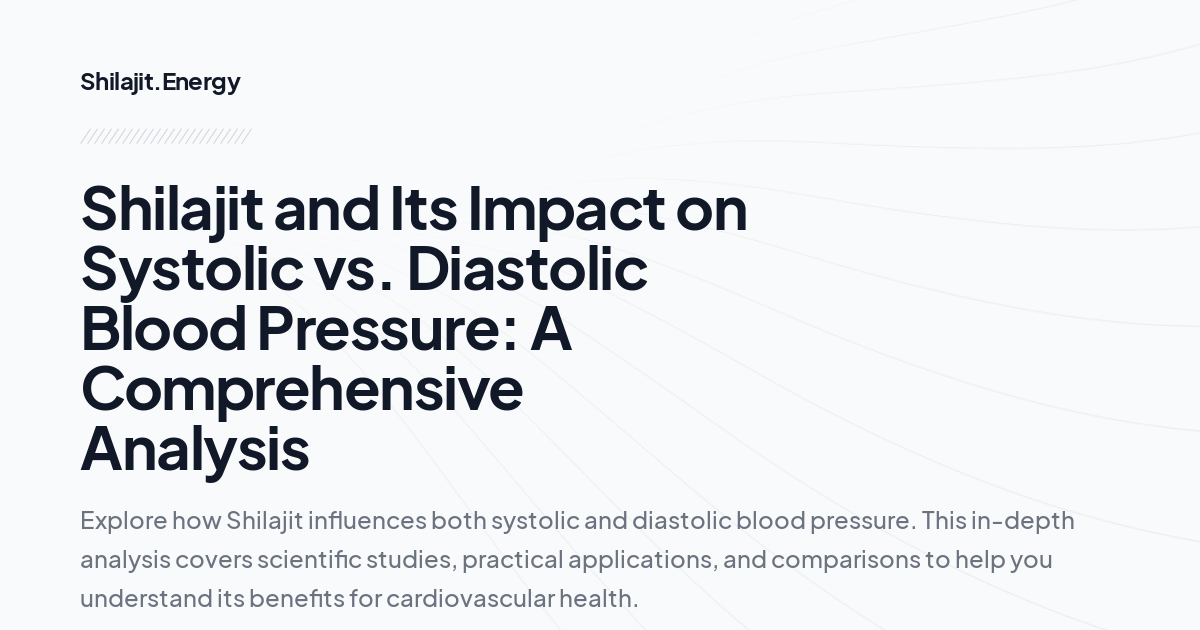 Shilajit and Its Impact on Systolic vs. Diastolic Blood Pressure: A Comprehensive Analysis