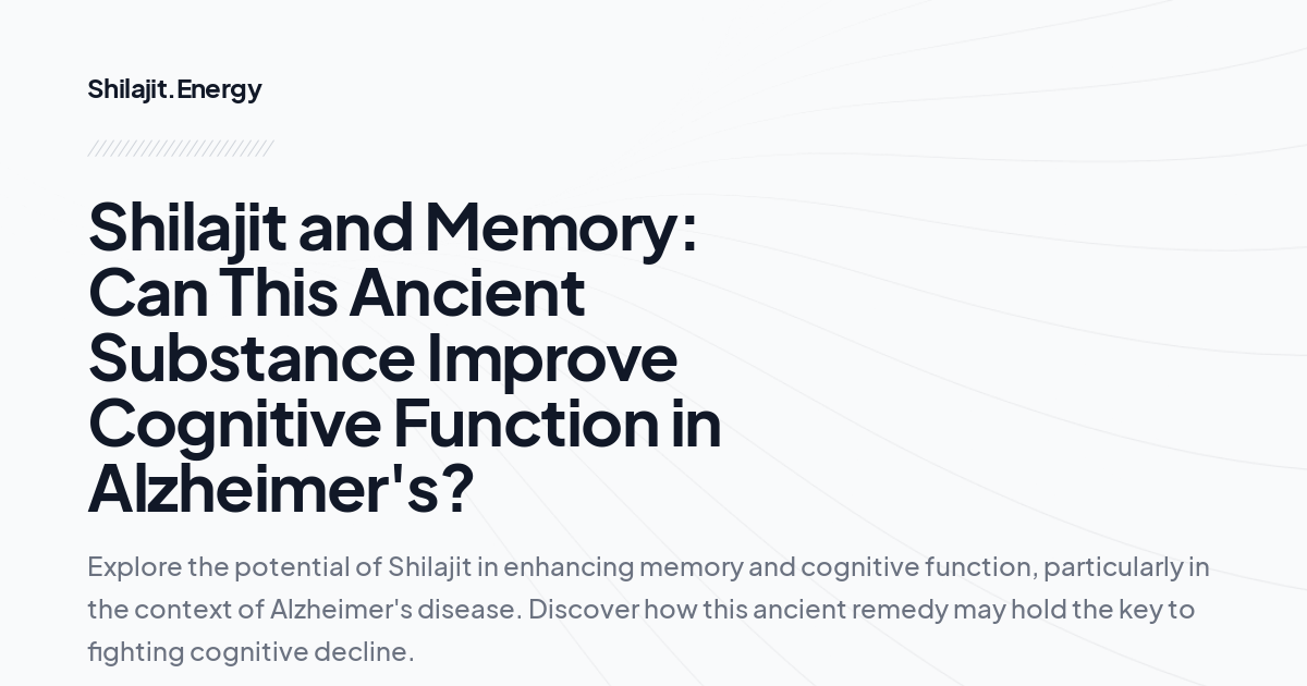 Shilajit and Memory: Can This Ancient Substance Improve Cognitive Function in Alzheimer's?