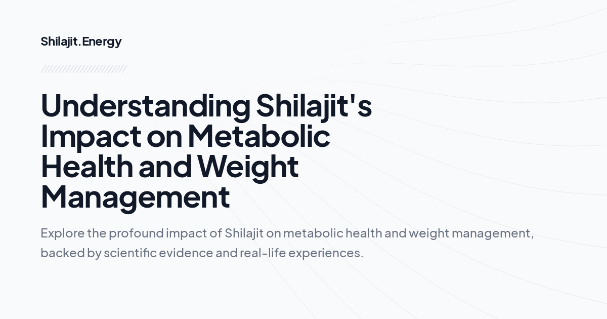 Understanding Shilajit's Impact on Metabolic Health and Weight Management