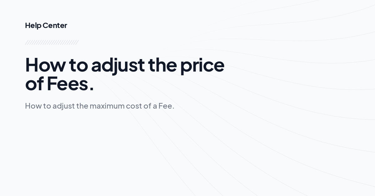 How to adjust the price of Fees.