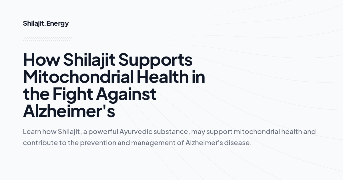 How Shilajit Supports Mitochondrial Health in the Fight Against Alzheimer's