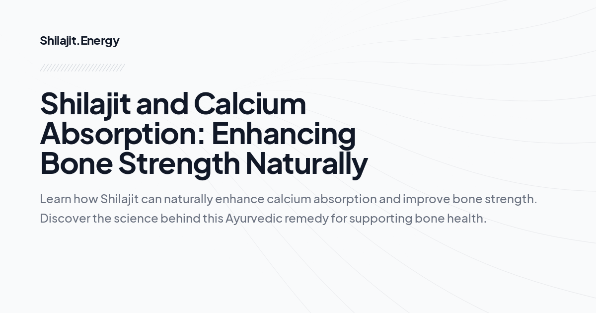 Shilajit and Calcium Absorption: Enhancing Bone Strength Naturally