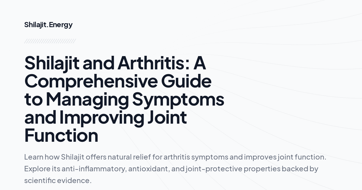 Shilajit and Arthritis: A Comprehensive Guide to Managing Symptoms and Improving Joint Function