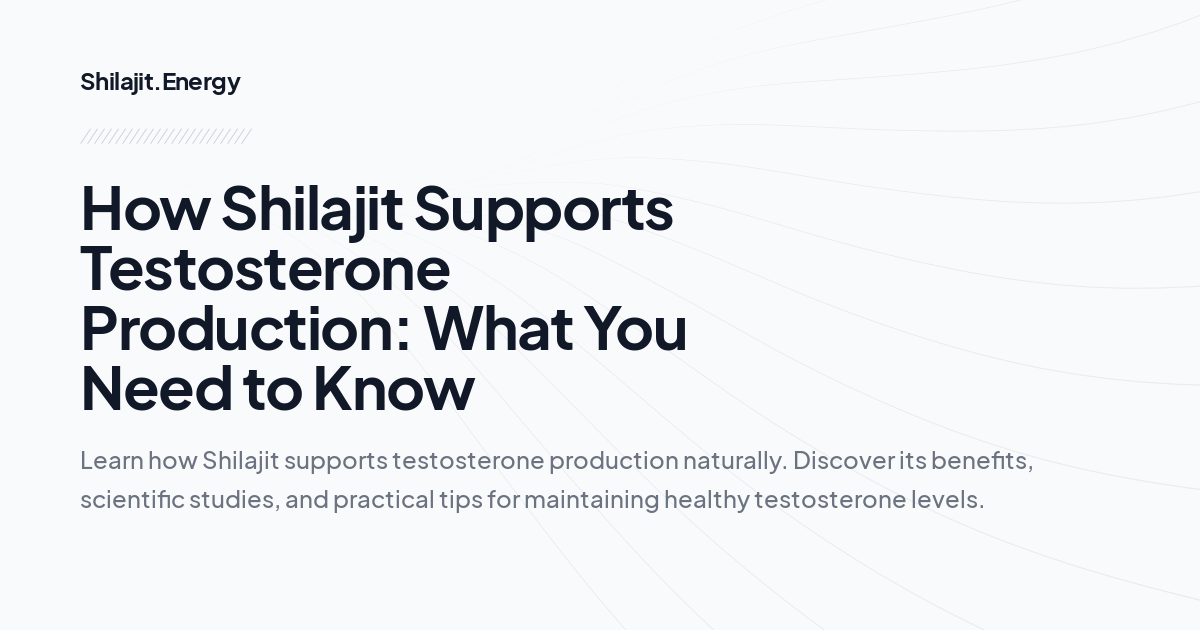 How Shilajit Supports Testosterone Production: What You Need to Know