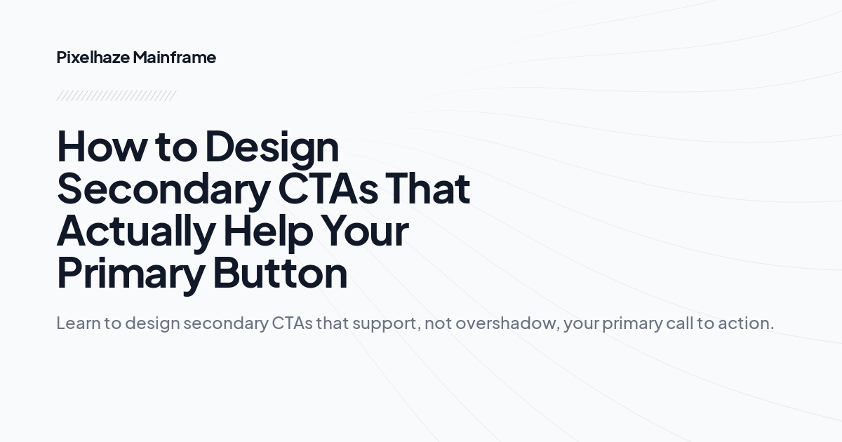 How to Design Secondary CTAs That Actually Help Your Primary Button