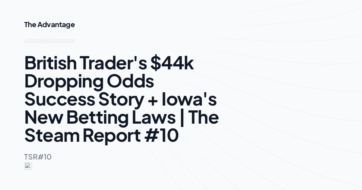 British Trader's $44k Dropping Odds Success Story + Iowa's New Betting Laws | The Steam Report #10