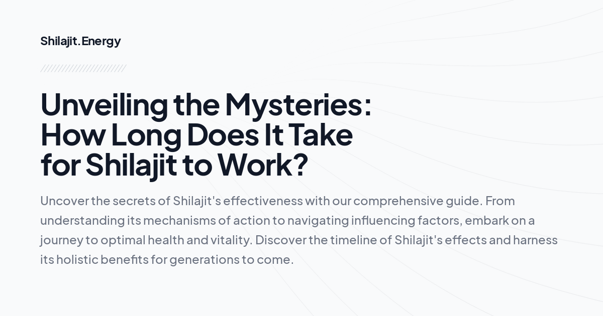 Unveiling the Mysteries: How Long Does It Take for Shilajit to Work?