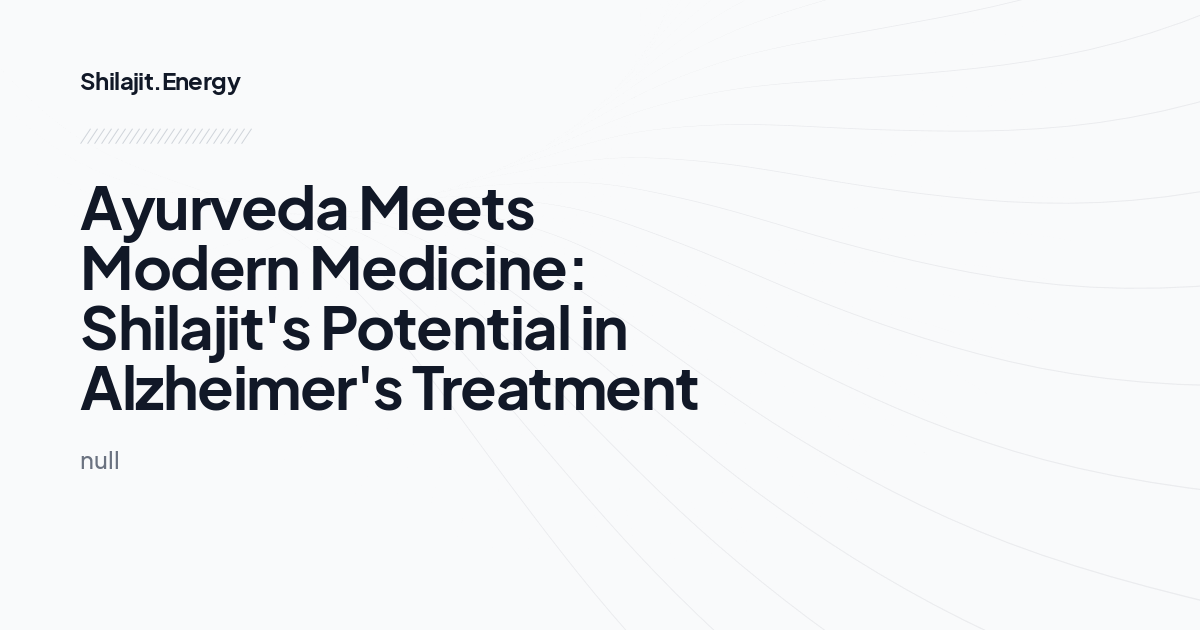 Ayurveda Meets Modern Medicine: Shilajit's Potential in Alzheimer's Treatment