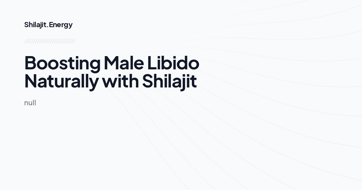 Boosting Male Libido Naturally with Shilajit