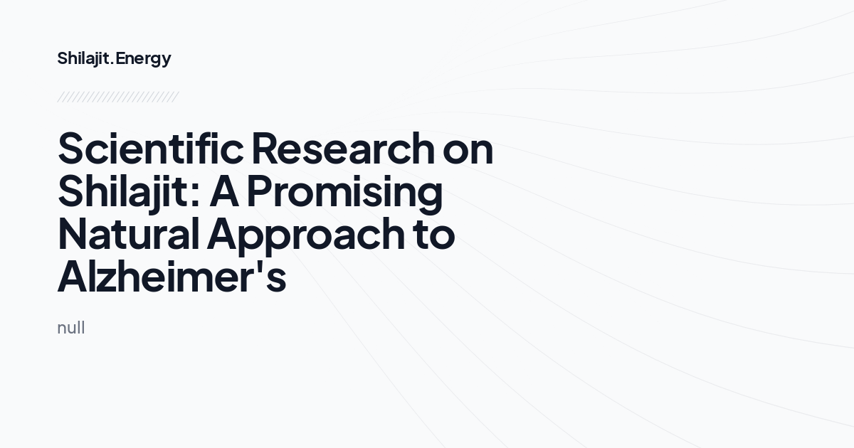 Scientific Research on Shilajit: A Promising Natural Approach to Alzheimer's
