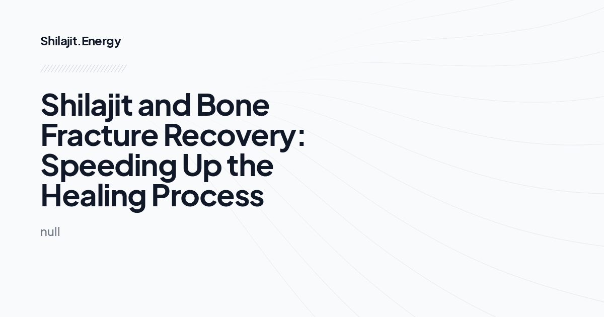 Shilajit and Bone Fracture Recovery: Speeding Up the Healing Process