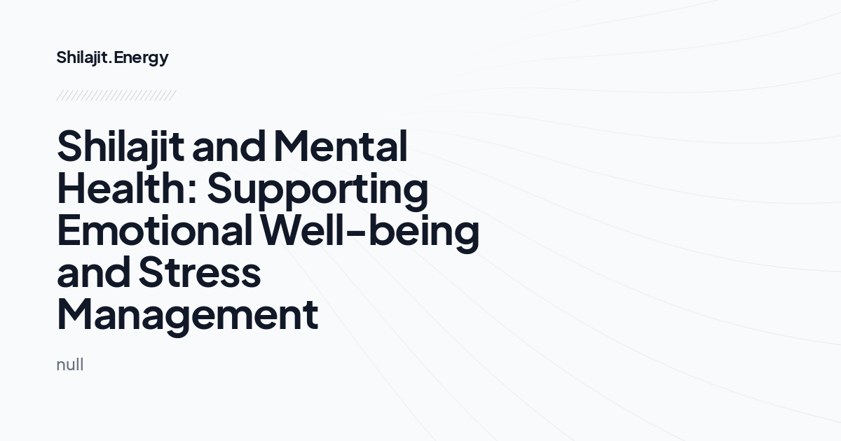 Shilajit and Mental Health: Supporting Emotional Well-being and Stress Management