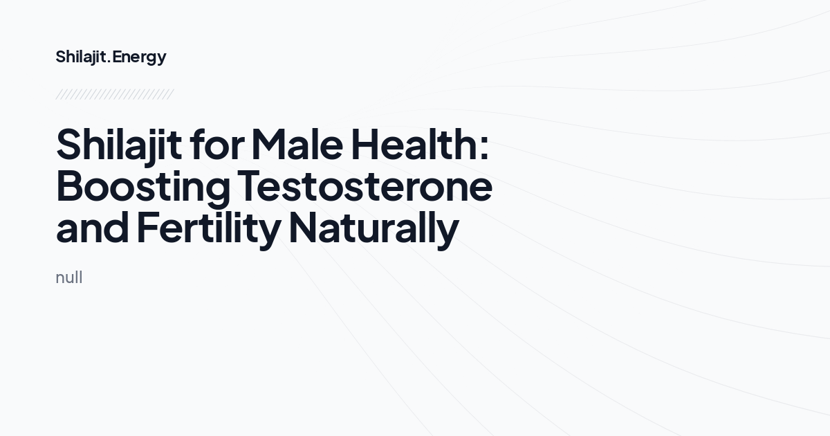 Shilajit for Male Health: Boosting Testosterone and Fertility Naturally
