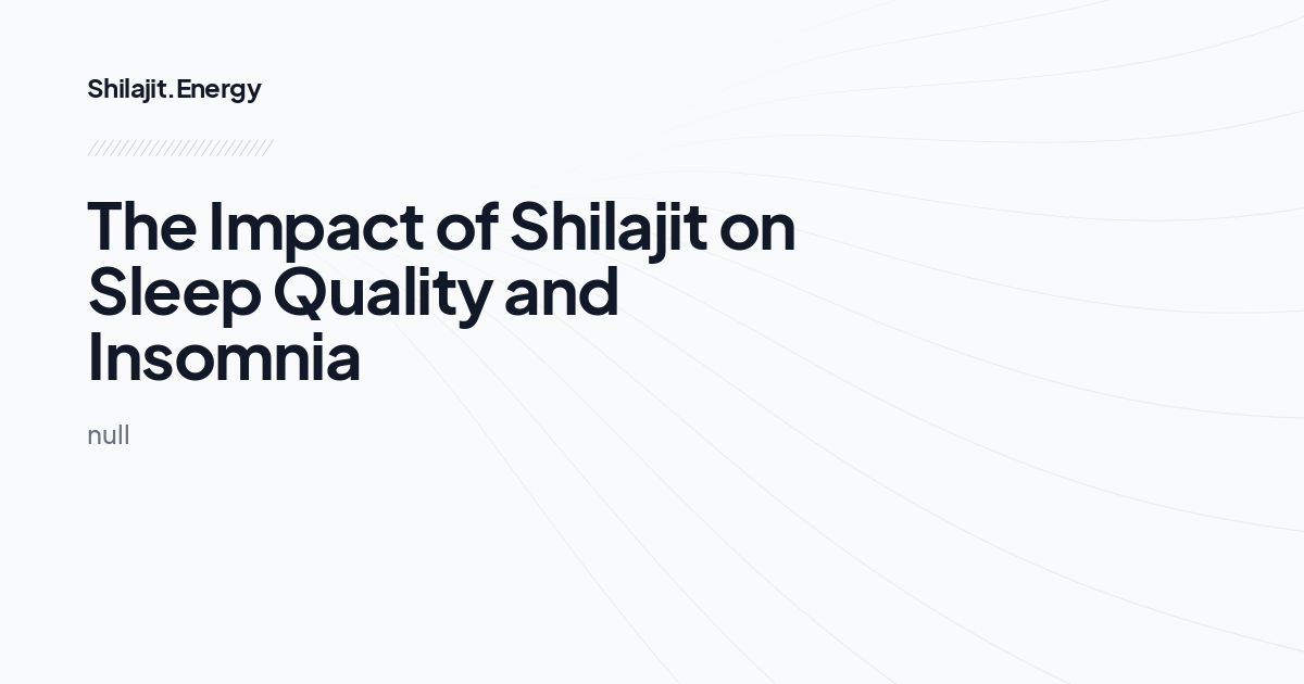 The Impact of Shilajit on Sleep Quality and Insomnia