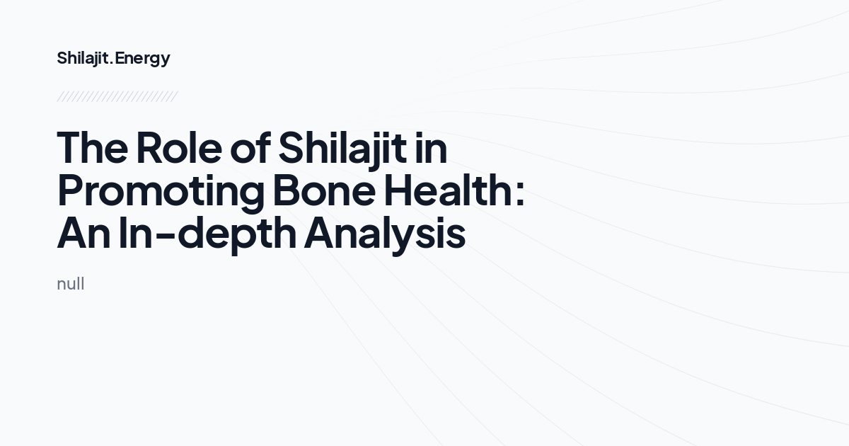 The Role of Shilajit in Promoting Bone Health: An In-depth Analysis