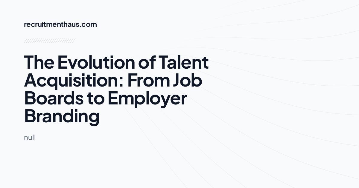 The Evolution of Talent Acquisition: From Job Boards to Employer Branding