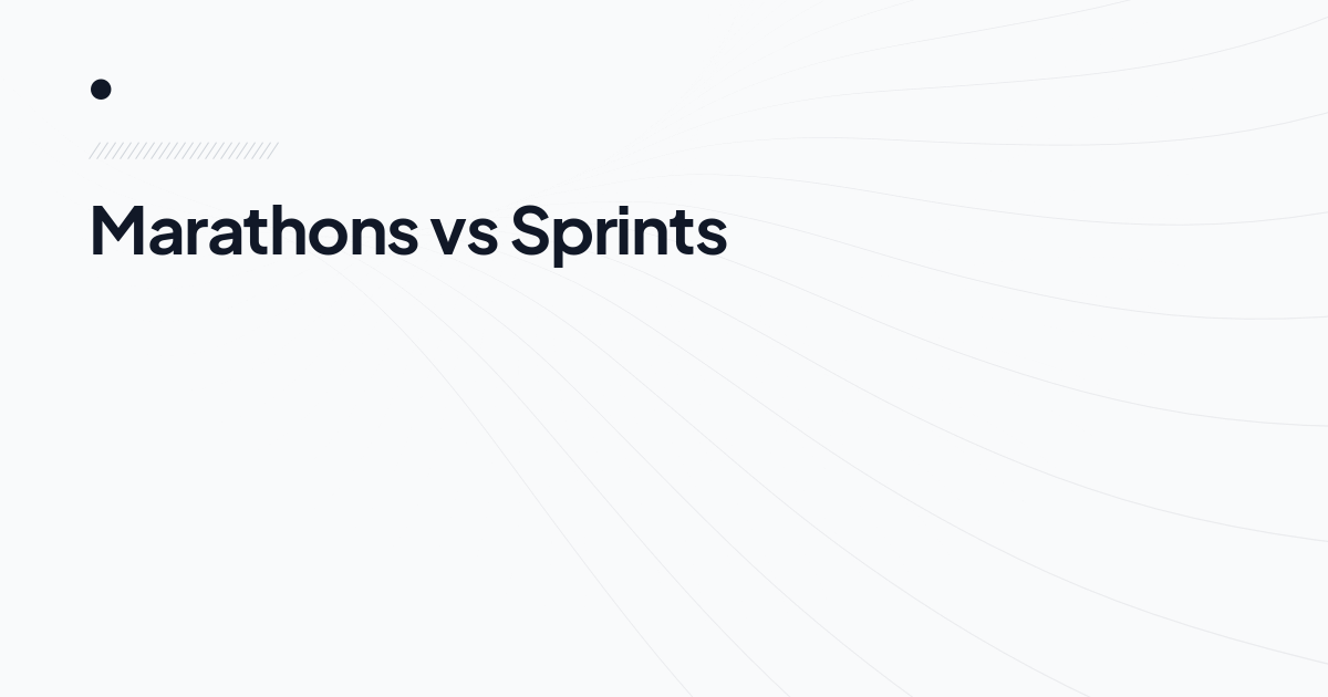 Marathons vs Sprints
