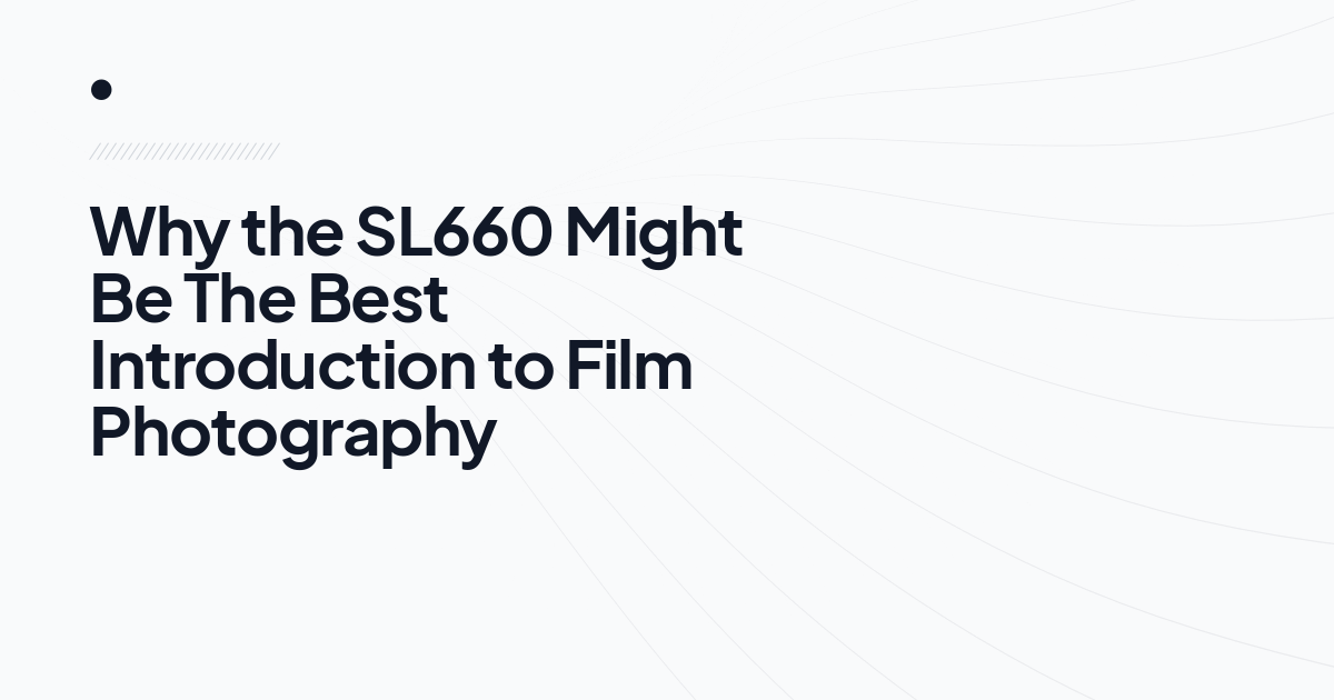 Why the SL660 Might Be The Best Introduction to Film Photography